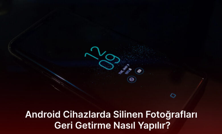 Android Cihazlarda Silinen Fotoğrafları Geri Getirme