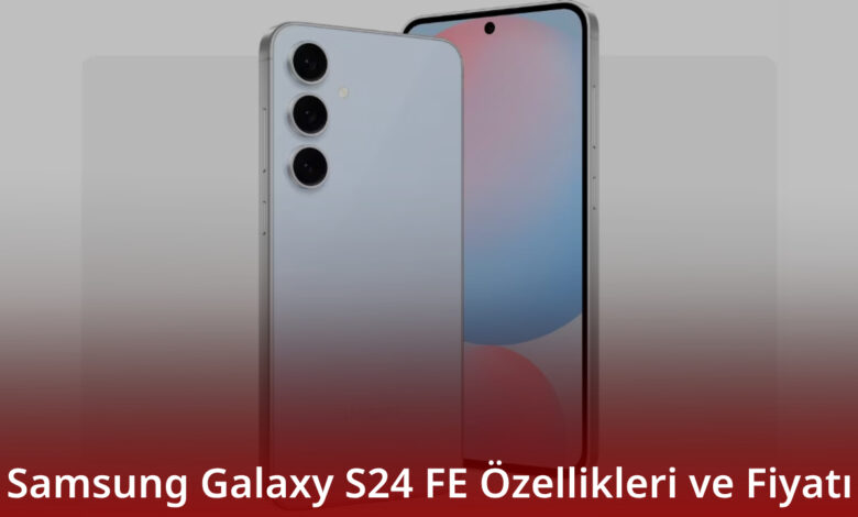 Samsung Galaxy S24 FE Özellikleri ve Fiyatı