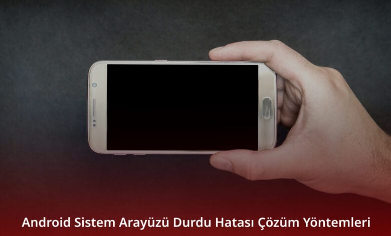 Android Sistem Arayüzü Durdu Hatası