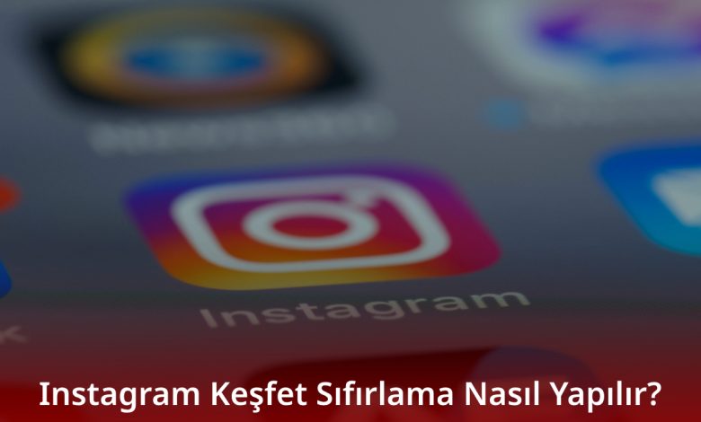 Instagram Keşfet Sıfırlama Nasıl Yapılır? Instagram Keşfet Sıfırlama