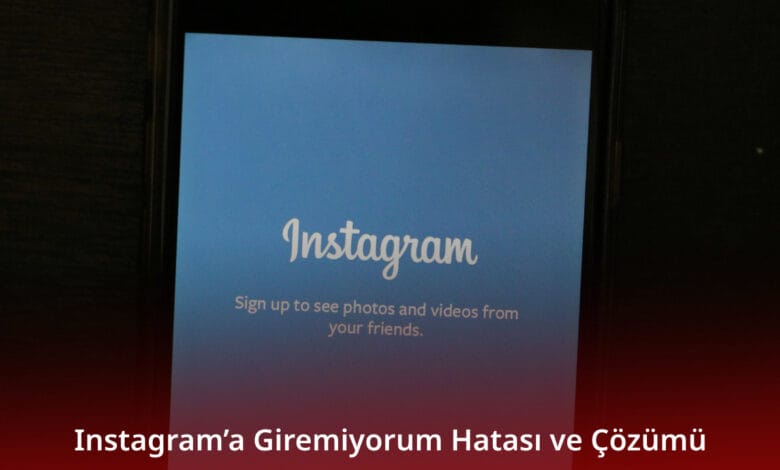 Instagram’a Giremiyorum Hatası ve Çözümü Instagram’a Giremiyorum