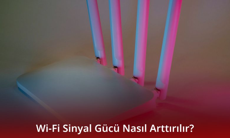 Wi-Fi Sinyal Gücü Nasıl Arttırılır? Wi-Fi Sinyal Gücü Nasıl Arttırılır