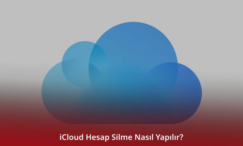 iCloud Hesap Silme Nasıl Yapılır? iCloud Hesap Silme