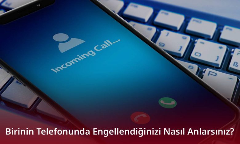 Birinin Telefonunda Engellendiğinizi Nasıl Anlarsınız