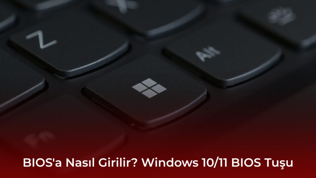 BIOS'a Nasıl Girilir? Windows 10/11 BIOS Tuşu
