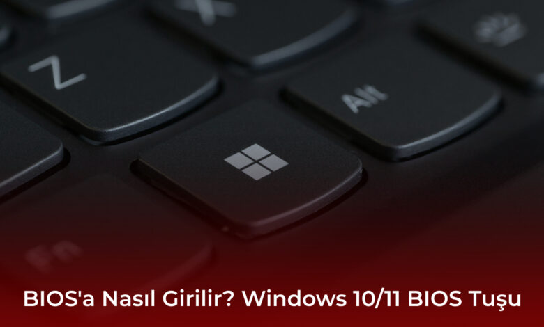 BIOS'a Nasıl Girilir? Windows 10/11 BIOS Tuşu