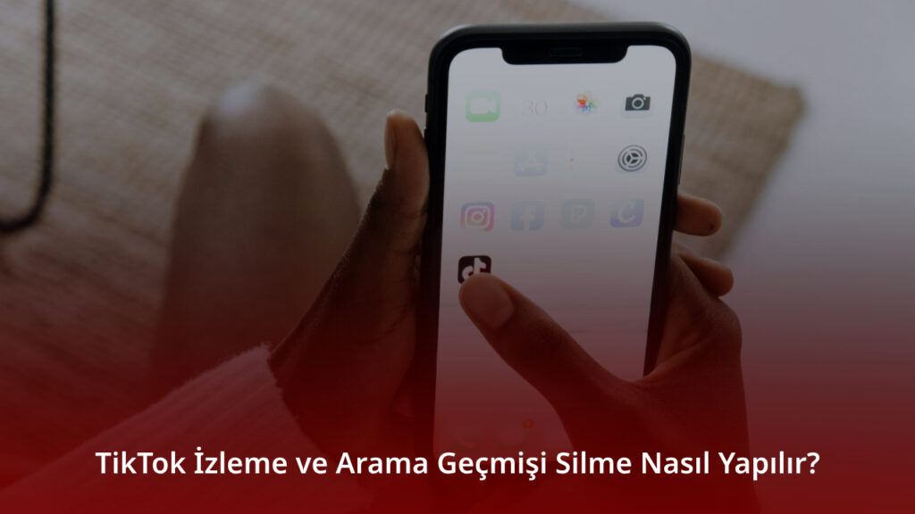 TikTok İzleme ve Arama Geçmişi Silme