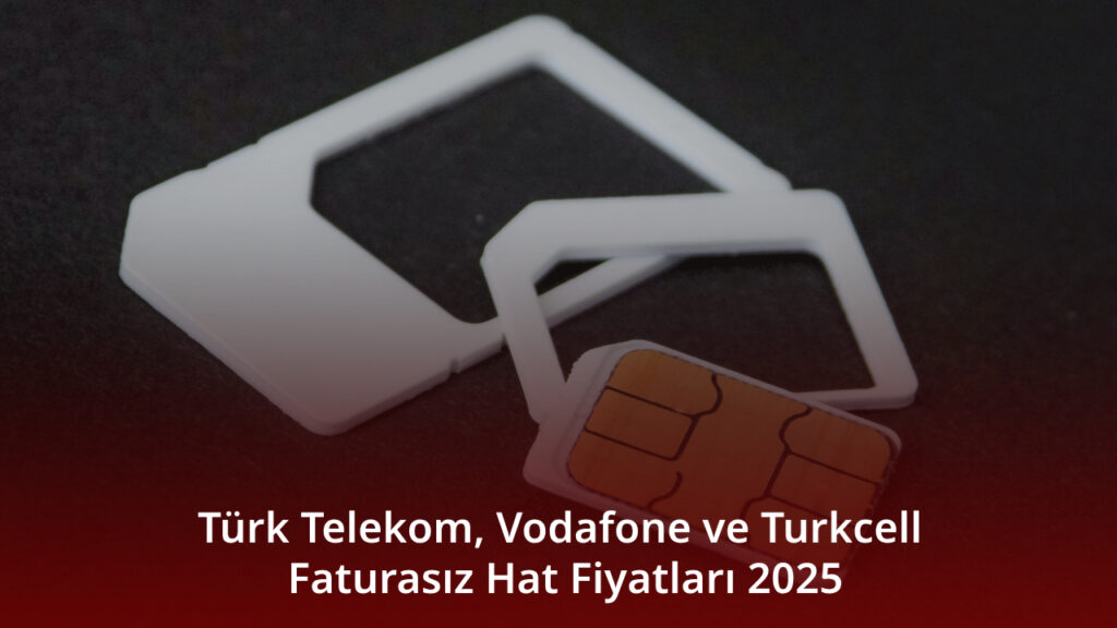 Türk Telekom, Vodafone ve Turkcell Faturasız Hat Fiyatları 2025