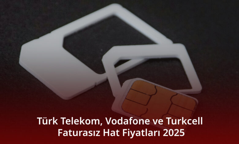 Türk Telekom, Vodafone ve Turkcell Faturasız Hat Fiyatları 2025 Türk Telekom, Vodafone ve Turkcell Faturasız Hat Fiyatları 2025