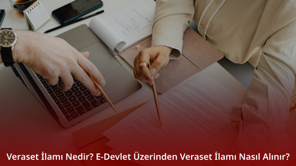 Veraset İlamı Nedir? E-Devlet Üzerinden Veraset İlamı Nasıl Alınır?