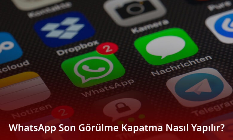 WhatsApp Son Görülme Kapatma Nasıl Yapılır? WhatsApp Son Görülme Kapatma