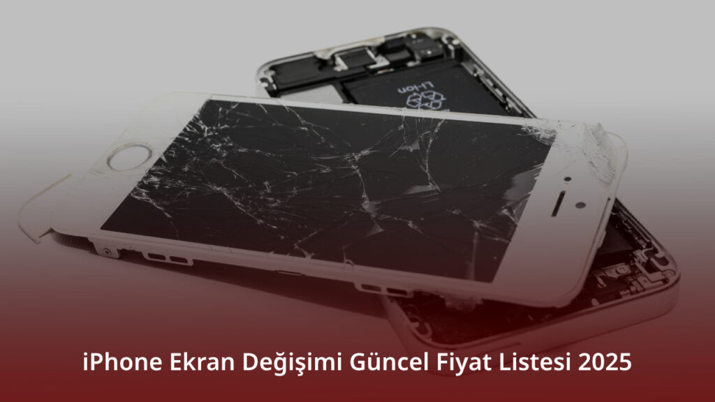 iPhone Ekran Değişimi Güncel Fiyat Listesi 2025