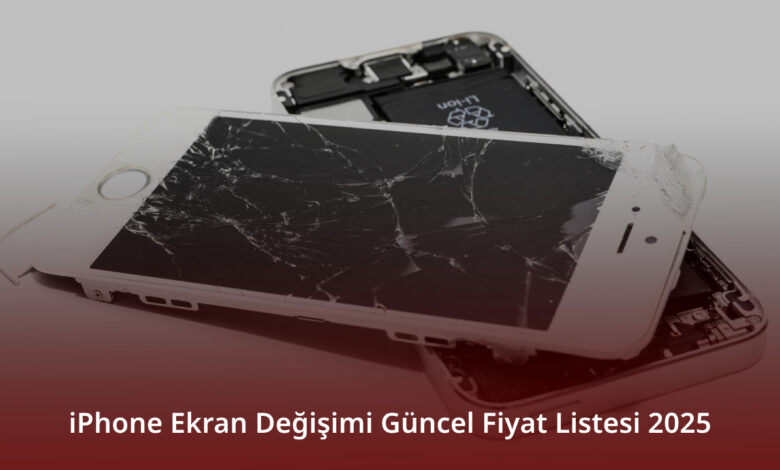 iPhone Ekran Değişimi Güncel Fiyat Listesi 2025