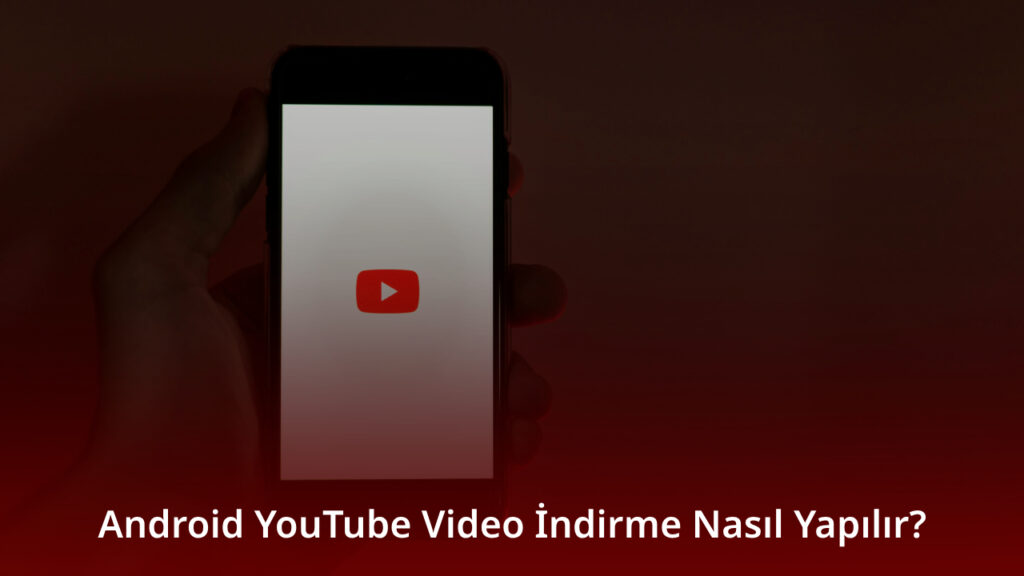 Android YouTube Video İndirme Nasıl Yapılır?