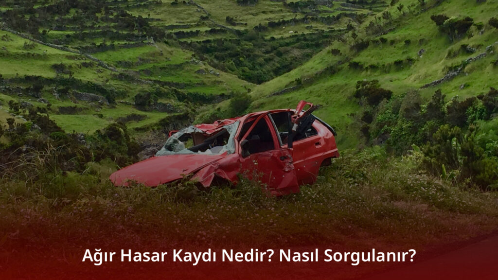 Ağır Hasar Kaydı Nedir? Nasıl Sorgulanır?