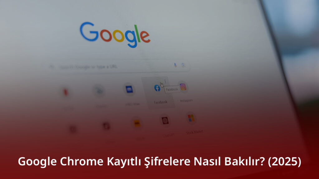 Google Chrome Kayıtlı Şifrelere Nasıl Bakılır? (2025)