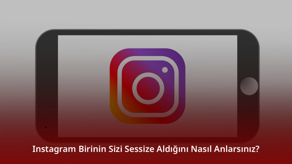 Instagram Birinin Sizi Sessize Aldığını Nasıl Anlarsınız