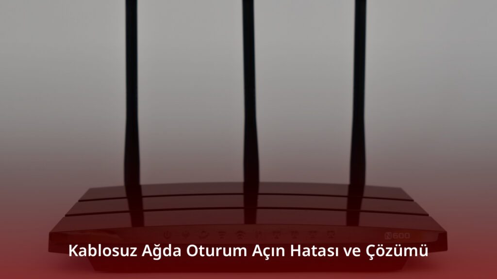 Kablosuz Ağda Oturum Açın Hatası ve Çözümü
