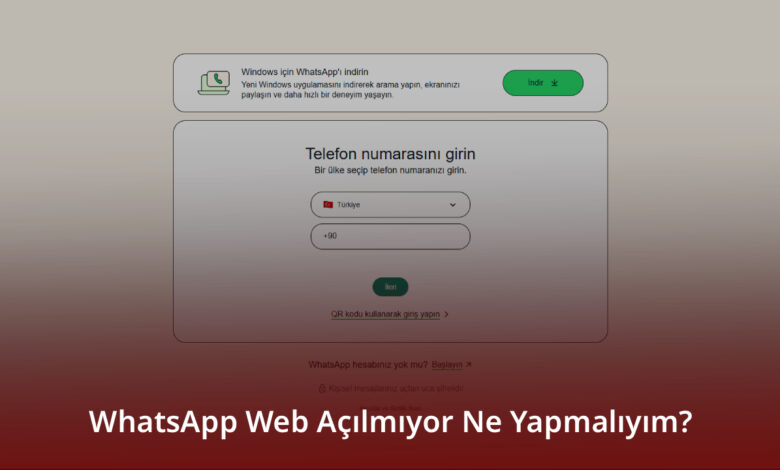 WhatsApp Web Açılmıyor Ne Yapmalıyım?