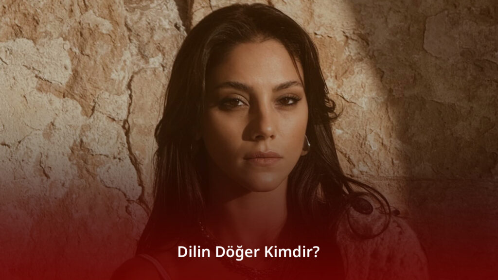 Dilin Döğer Kimdir?