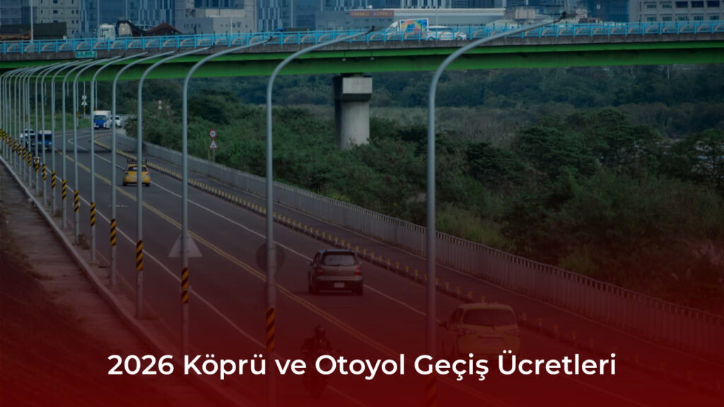 2026 Köprü ve Otoyol Geçiş Ücretleri